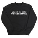 You Call Me Petty Like It's a Bad Thing Unisex Sweatshirt-Sweatshirt-The Original God Ain't Petty But I Am