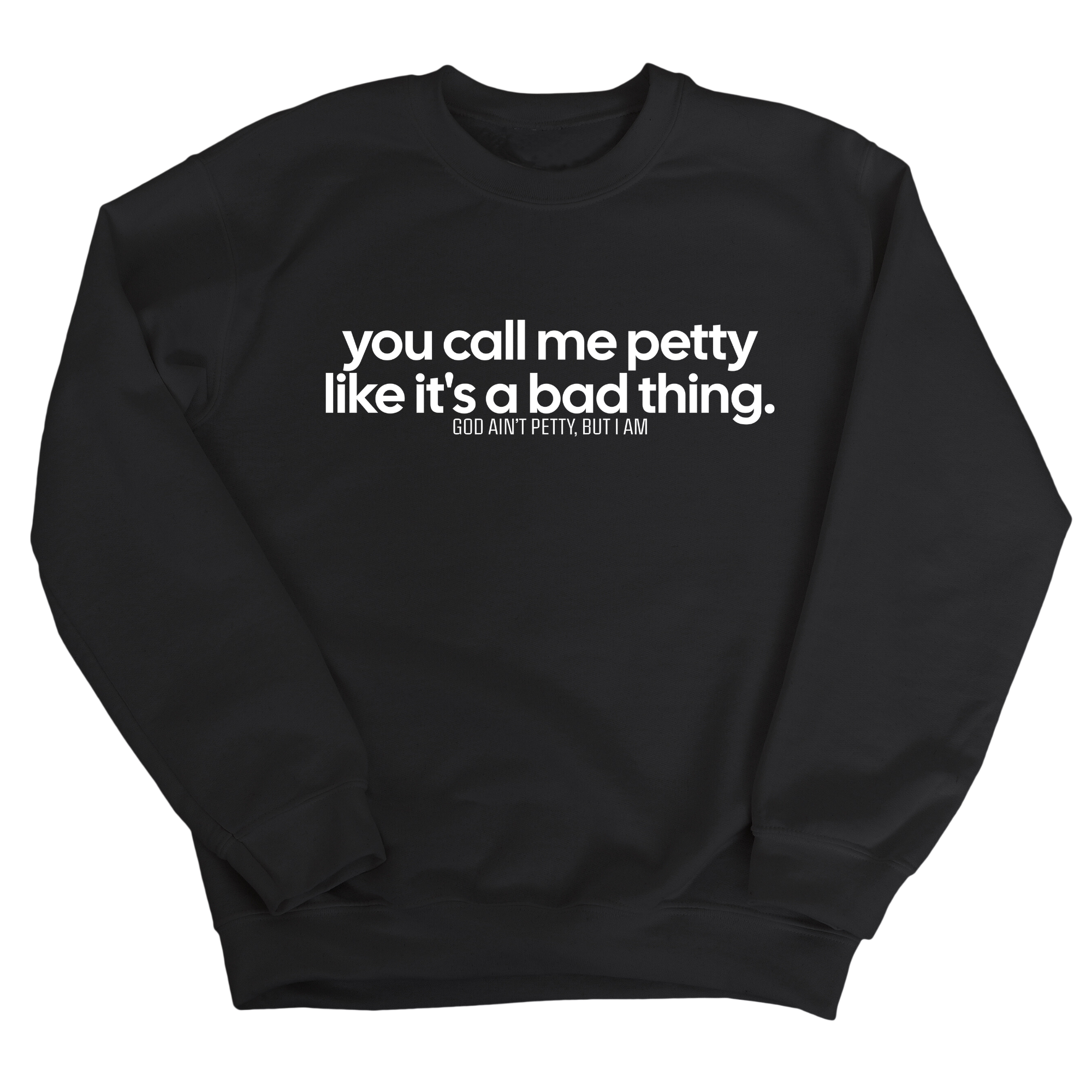 You Call Me Petty Like It's a Bad Thing Unisex Sweatshirt-Sweatshirt-The Original God Ain't Petty But I Am