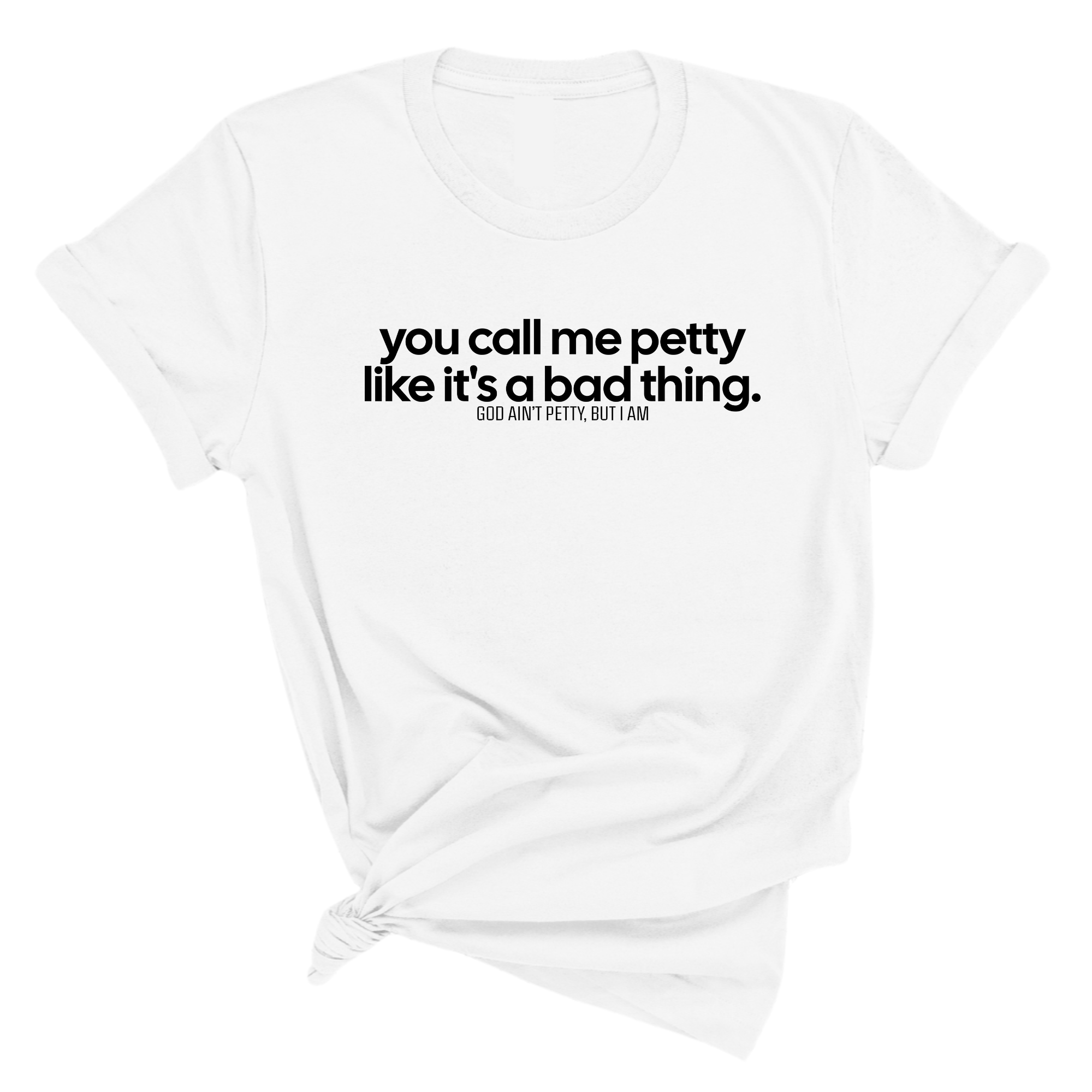You Call Me Petty Like It's a Bad Thing Unisex Tee-T-Shirt-The Original God Ain't Petty But I Am