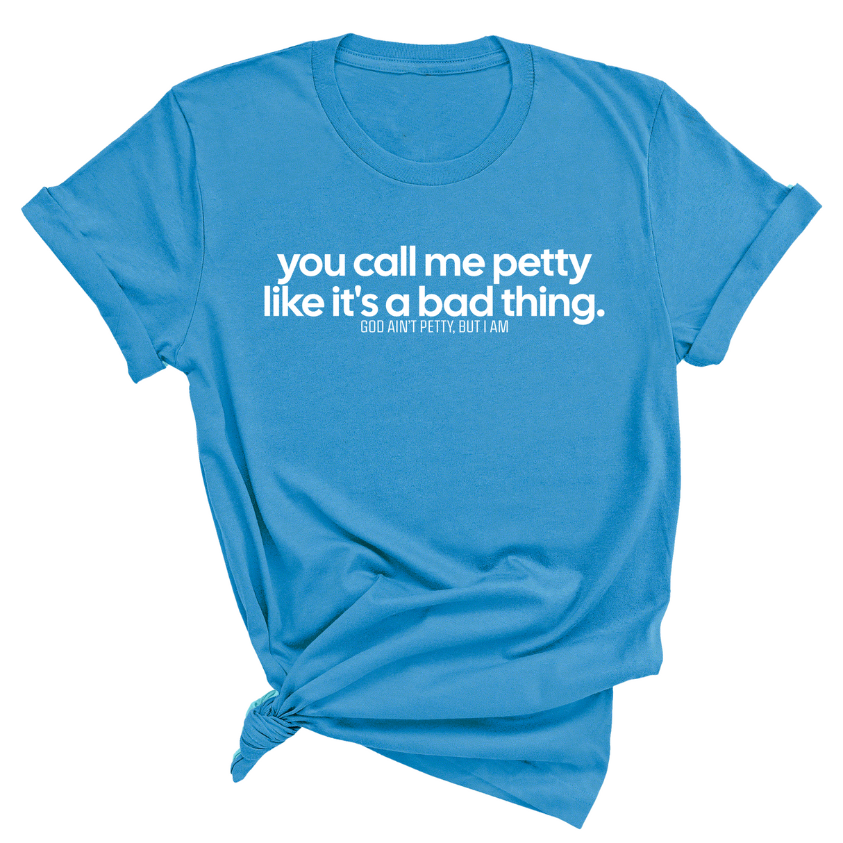 You Call Me Petty Like It's a Bad Thing Unisex Tee-T-Shirt-The Original God Ain't Petty But I Am