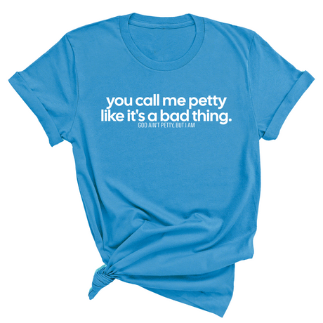 You Call Me Petty Like It's a Bad Thing Unisex Tee-T-Shirt-The Original God Ain't Petty But I Am