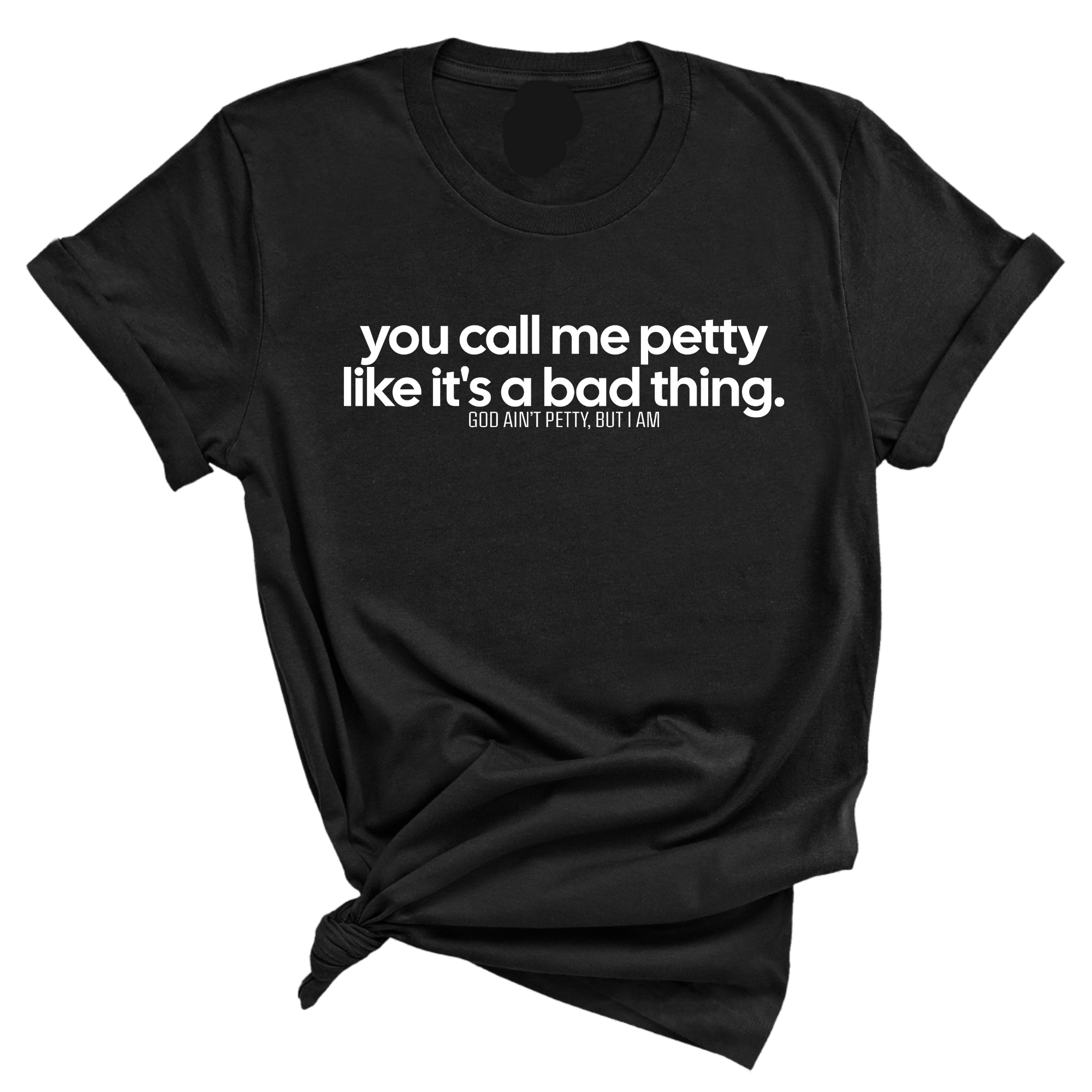 You Call Me Petty Like It's a Bad Thing Unisex Tee-T-Shirt-The Original God Ain't Petty But I Am