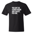 You Can't Be a Good Person and a Racist Pick One *BLACK TALL TEE* Unisex Tee-T-Shirt-The Original God Ain't Petty But I Am