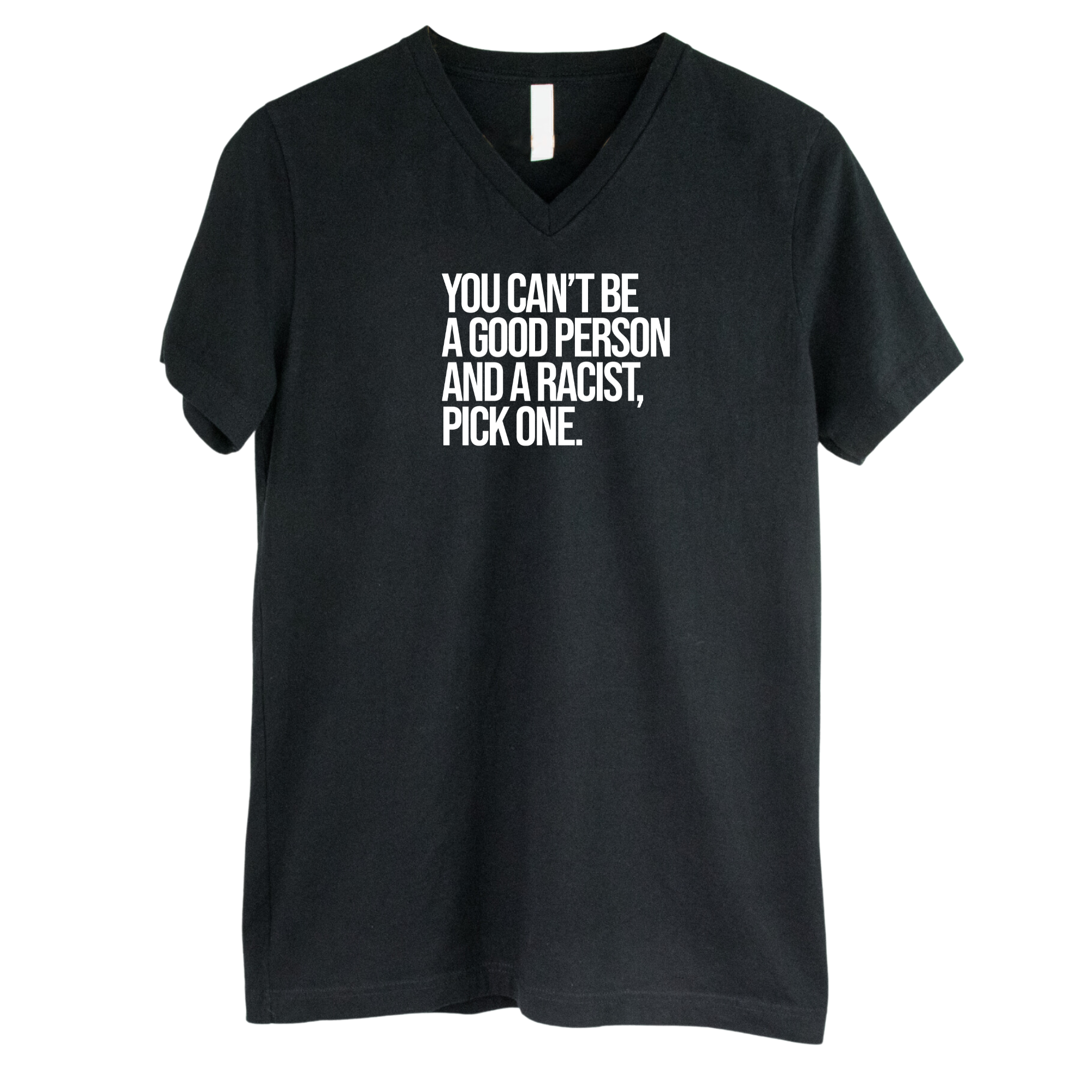 You Can't Be a Good Person and a Racist Pick One *BLACK V-NECK* Unisex Tee-T-Shirt-The Original God Ain't Petty But I Am
