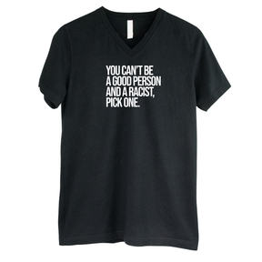You Can't Be a Good Person and a Racist Pick One *BLACK V-NECK* Unisex Tee-T-Shirt-The Original God Ain't Petty But I Am