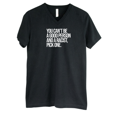 You Can't Be a Good Person and a Racist Pick One *BLACK V-NECK* Unisex Tee-T-Shirt-The Original God Ain't Petty But I Am