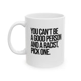 You Can't Be a Good Person and a Racist Pick One Mug 11oz (White & Black)-Mug-The Original God Ain't Petty But I Am