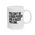 You Can't Be a Good Person and a Racist Pick One Mug 11oz (White & Black)-Mug-The Original God Ain't Petty But I Am