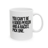 You Can't Be a Good Person and a Racist Pick One Mug 11oz (White & Black)-Mug-The Original God Ain't Petty But I Am