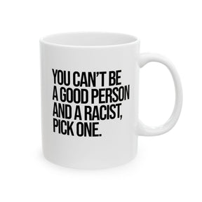 You Can't Be a Good Person and a Racist Pick One Mug 11oz (White & Black)-Mug-The Original God Ain't Petty But I Am
