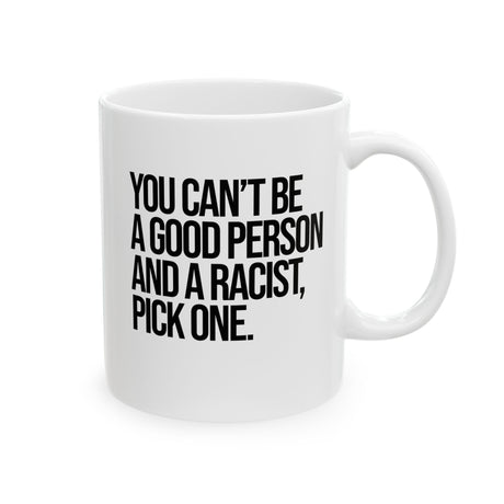 You Can't Be a Good Person and a Racist Pick One Mug 11oz (White & Black)-Mug-The Original God Ain't Petty But I Am