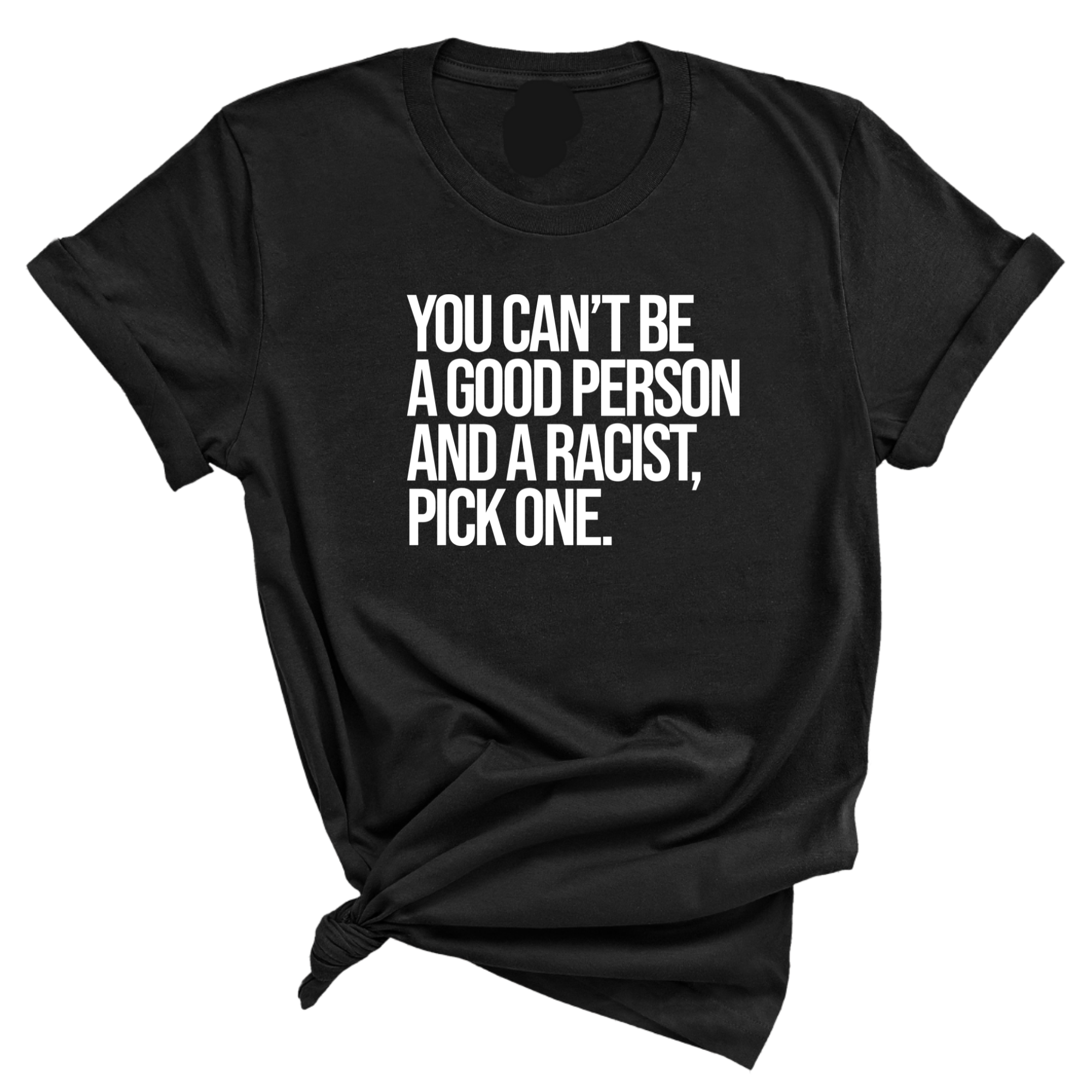You Can't Be a Good Person and a Racist Pick One Unisex Tee-T-Shirt-The Original God Ain't Petty But I Am