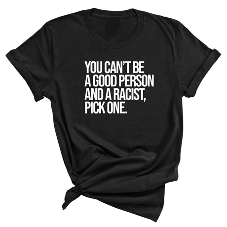 You Can't Be a Good Person and a Racist Pick One Unisex Tee-T-Shirt-The Original God Ain't Petty But I Am