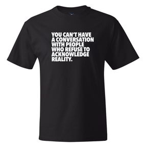 You Can't Have a Conversation with People Who Refuse to Acknowledge Reality *BLACK TALL TEE* Unisex Tee-T-Shirt-The Original God Ain't Petty But I Am