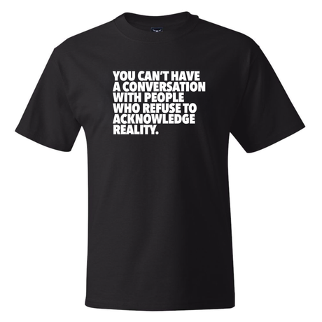 You Can't Have a Conversation with People Who Refuse to Acknowledge Reality *BLACK TALL TEE* Unisex Tee-T-Shirt-The Original God Ain't Petty But I Am