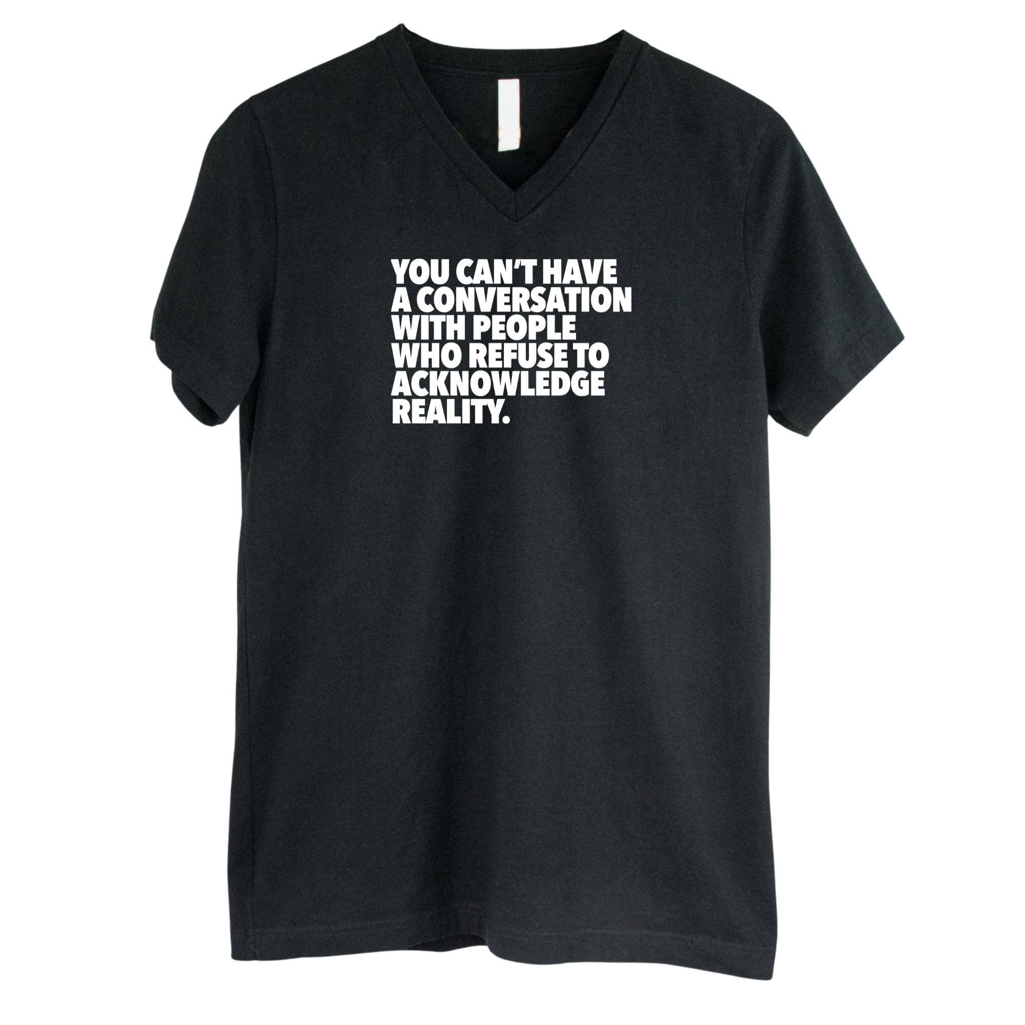 You Can't Have a Conversation with People Who Refuse to Acknowledge Reality *BLACK V-NECK* Unisex Tee-T-Shirt-The Original God Ain't Petty But I Am