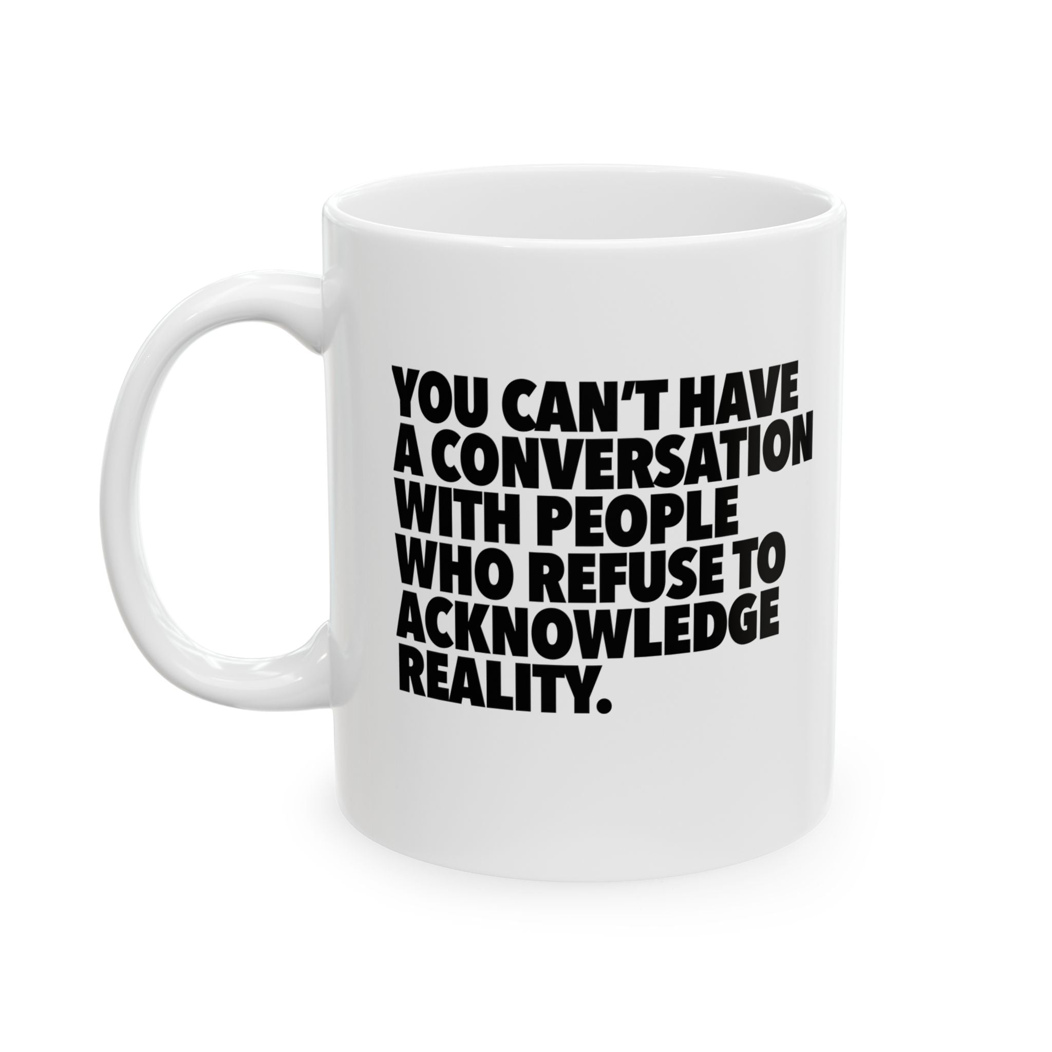 You Can't Have a Conversation with People Who Refuse to Acknowledge Reality Mug 11oz (White & Black)-Mug-The Original God Ain't Petty But I Am