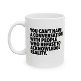 You Can't Have a Conversation with People Who Refuse to Acknowledge Reality Mug 11oz (White & Black)-Mug-The Original God Ain't Petty But I Am