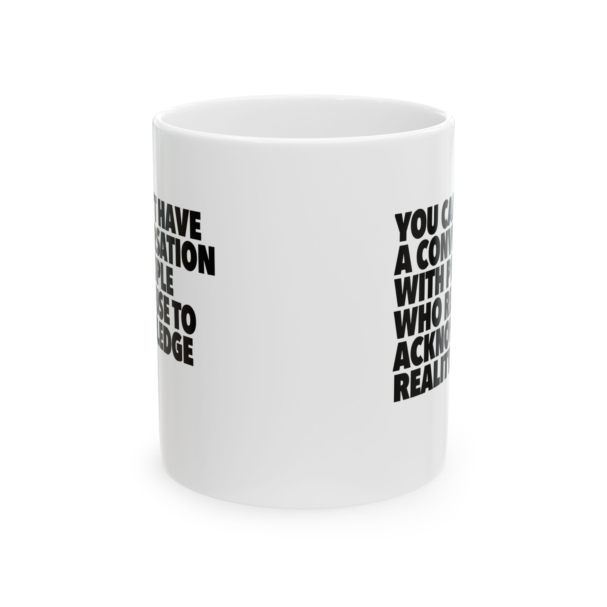 You Can't Have a Conversation with People Who Refuse to Acknowledge Reality Mug 11oz (White & Black)-Mug-The Original God Ain't Petty But I Am