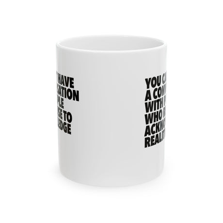 You Can't Have a Conversation with People Who Refuse to Acknowledge Reality Mug 11oz (White & Black)-Mug-The Original God Ain't Petty But I Am