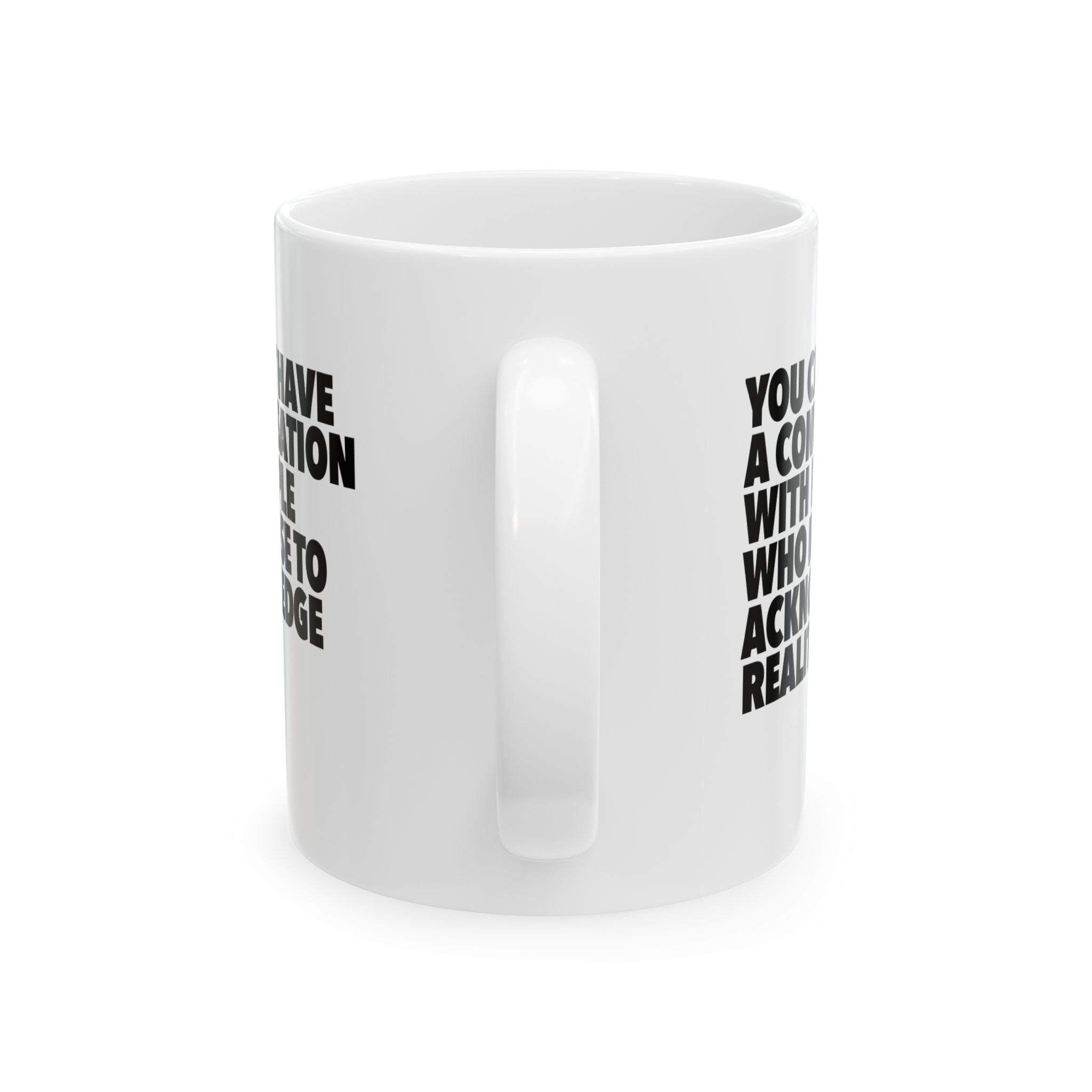You Can't Have a Conversation with People Who Refuse to Acknowledge Reality Mug 11oz (White & Black)-Mug-The Original God Ain't Petty But I Am