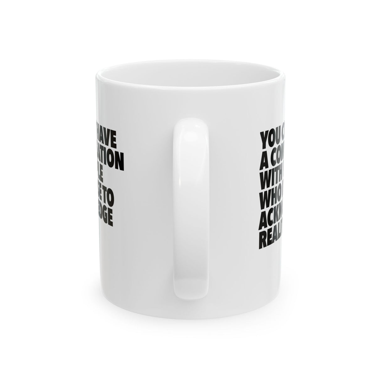 You Can't Have a Conversation with People Who Refuse to Acknowledge Reality Mug 11oz (White & Black)-Mug-The Original God Ain't Petty But I Am