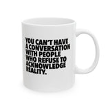 You Can't Have a Conversation with People Who Refuse to Acknowledge Reality Mug 11oz (White & Black)-Mug-The Original God Ain't Petty But I Am