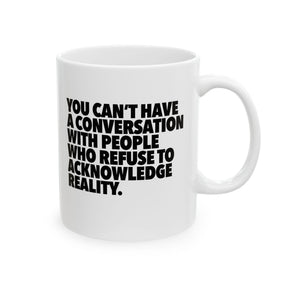 You Can't Have a Conversation with People Who Refuse to Acknowledge Reality Mug 11oz (White & Black)-Mug-The Original God Ain't Petty But I Am