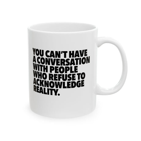 You Can't Have a Conversation with People Who Refuse to Acknowledge Reality Mug 11oz (White & Black)-Mug-The Original God Ain't Petty But I Am