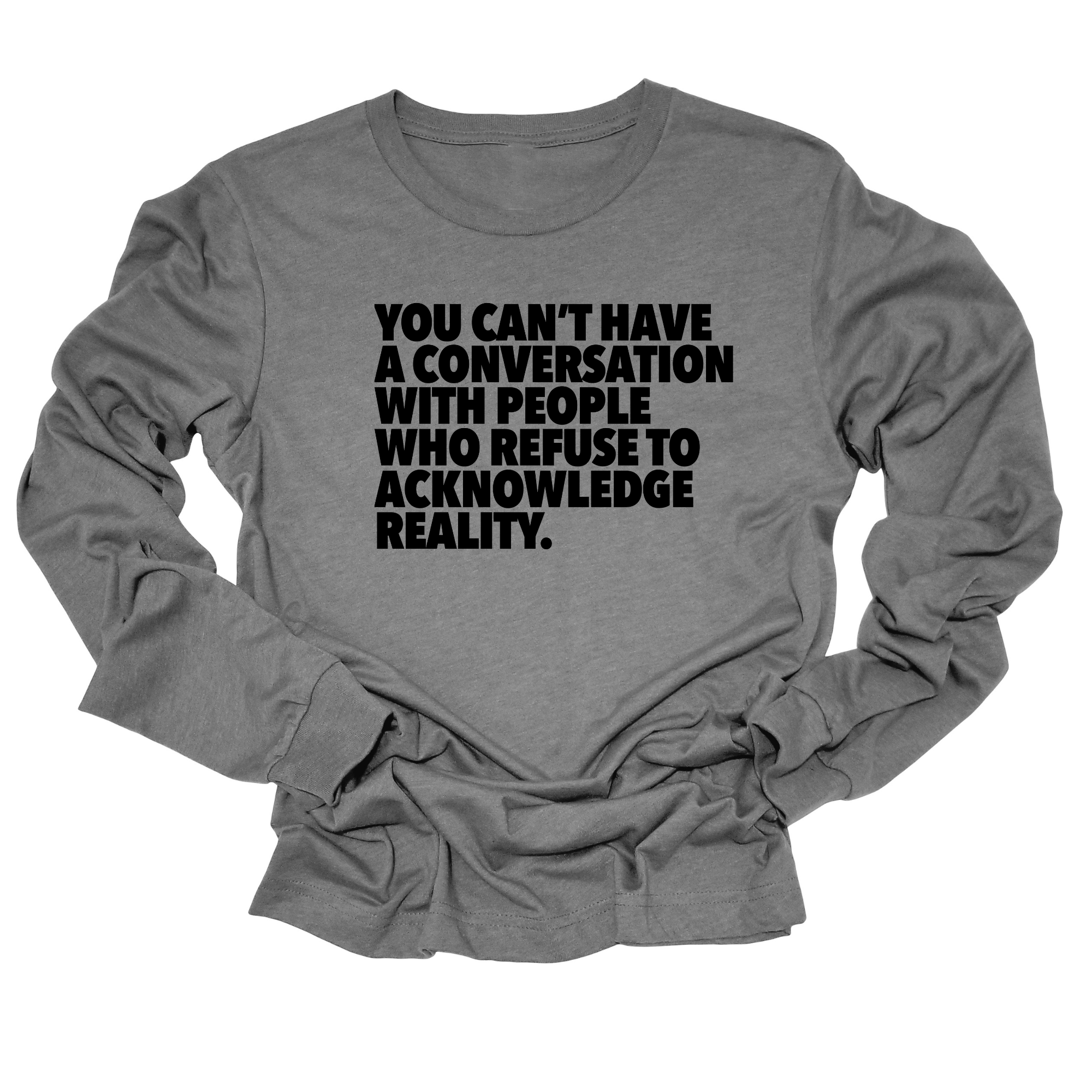 You Can't Have a Conversation with People Who Refuse to Acknowledge Reality Unisex Long Sleeved Tee-Long Sleeved T-Shirt-The Original God Ain't Petty But I Am