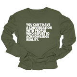 You Can't Have a Conversation with People Who Refuse to Acknowledge Reality Unisex Long Sleeved Tee-Long Sleeved T-Shirt-The Original God Ain't Petty But I Am