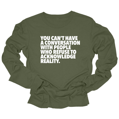 You Can't Have a Conversation with People Who Refuse to Acknowledge Reality Unisex Long Sleeved Tee-Long Sleeved T-Shirt-The Original God Ain't Petty But I Am