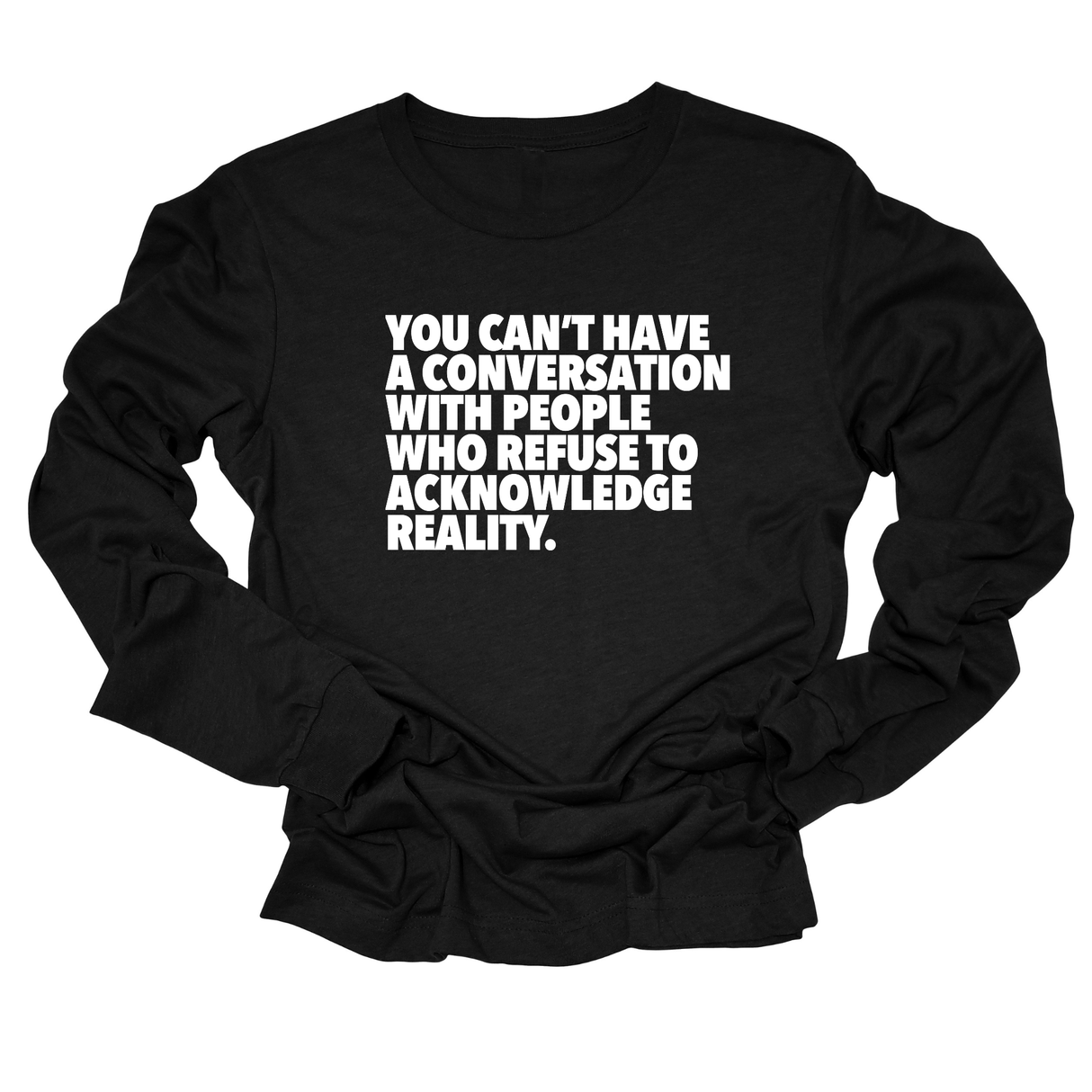 You Can't Have a Conversation with People Who Refuse to Acknowledge Reality Unisex Long Sleeved Tee-Long Sleeved T-Shirt-The Original God Ain't Petty But I Am