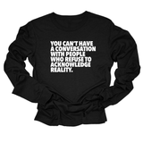 You Can't Have a Conversation with People Who Refuse to Acknowledge Reality Unisex Long Sleeved Tee-Long Sleeved T-Shirt-The Original God Ain't Petty But I Am