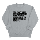 You Can't Have a Conversation with People Who Refuse to Acknowledge Reality Unisex Sweatshirt-Sweatshirt-The Original God Ain't Petty But I Am