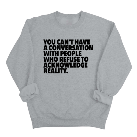 You Can't Have a Conversation with People Who Refuse to Acknowledge Reality Unisex Sweatshirt-Sweatshirt-The Original God Ain't Petty But I Am