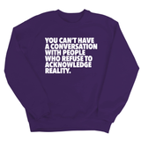 You Can't Have a Conversation with People Who Refuse to Acknowledge Reality Unisex Sweatshirt-Sweatshirt-The Original God Ain't Petty But I Am