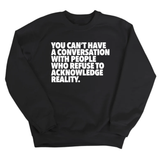 You Can't Have a Conversation with People Who Refuse to Acknowledge Reality Unisex Sweatshirt-Sweatshirt-The Original God Ain't Petty But I Am