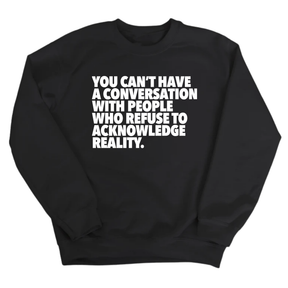 You Can't Have a Conversation with People Who Refuse to Acknowledge Reality Unisex Sweatshirt-Sweatshirt-The Original God Ain't Petty But I Am