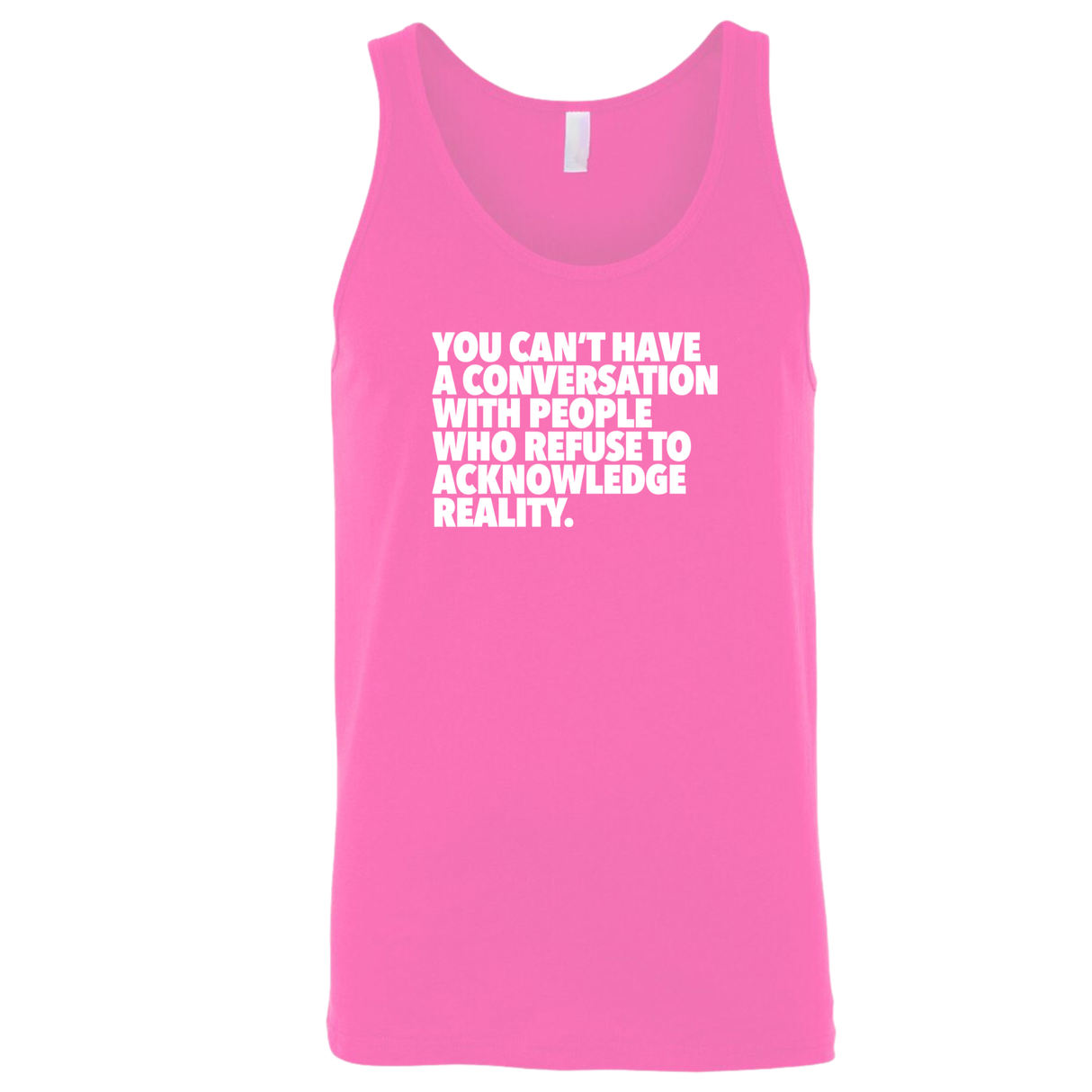 You Can't Have a Conversation with People Who Refuse to Acknowledge Reality Unisex Tank Top-T-Shirt-The Original God Ain't Petty But I Am