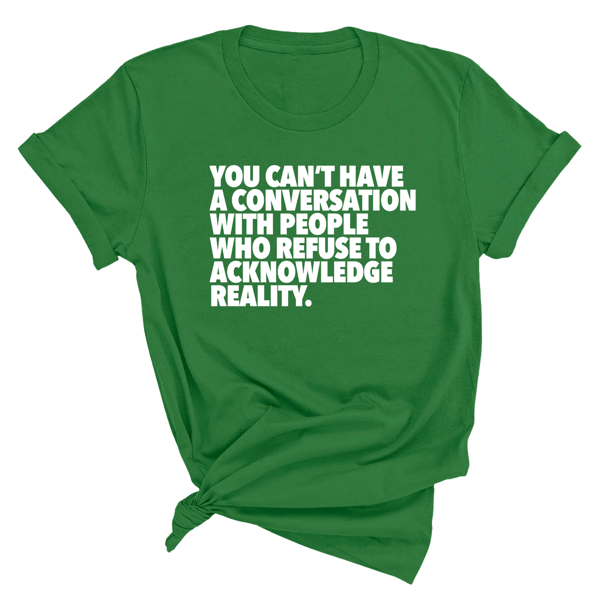 You Can't Have a Conversation with People Who Refuse to Acknowledge Reality Unisex Tee-T-Shirt-The Original God Ain't Petty But I Am