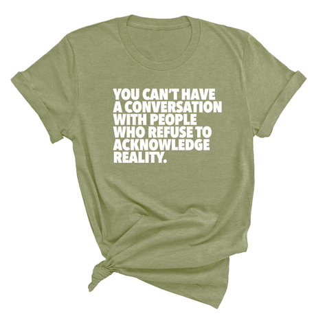 You Can't Have a Conversation with People Who Refuse to Acknowledge Reality Unisex Tee-T-Shirt-The Original God Ain't Petty But I Am