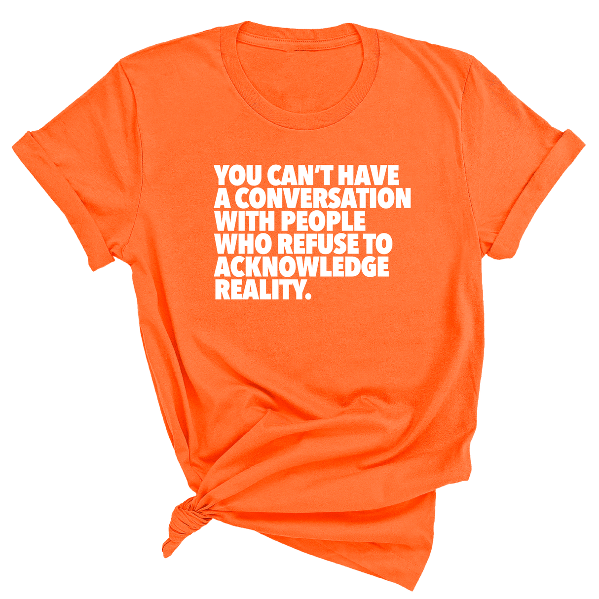 You Can't Have a Conversation with People Who Refuse to Acknowledge Reality Unisex Tee-T-Shirt-The Original God Ain't Petty But I Am