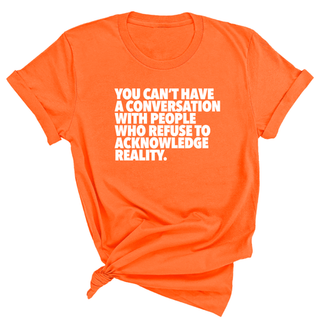 You Can't Have a Conversation with People Who Refuse to Acknowledge Reality Unisex Tee-T-Shirt-The Original God Ain't Petty But I Am