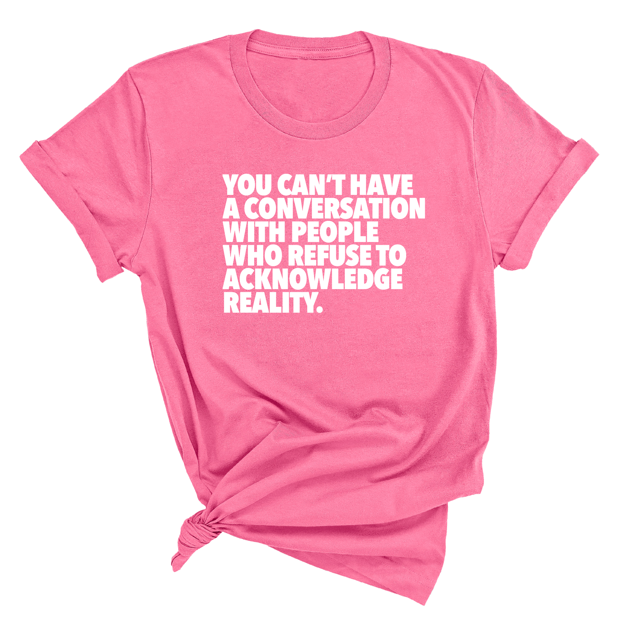 You Can't Have a Conversation with People Who Refuse to Acknowledge Reality Unisex Tee-T-Shirt-The Original God Ain't Petty But I Am