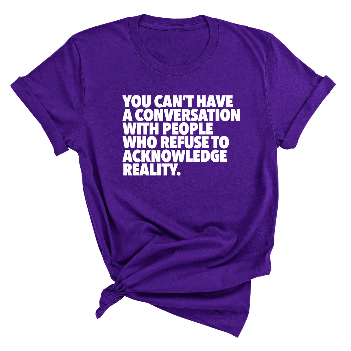 You Can't Have a Conversation with People Who Refuse to Acknowledge Reality Unisex Tee-T-Shirt-The Original God Ain't Petty But I Am