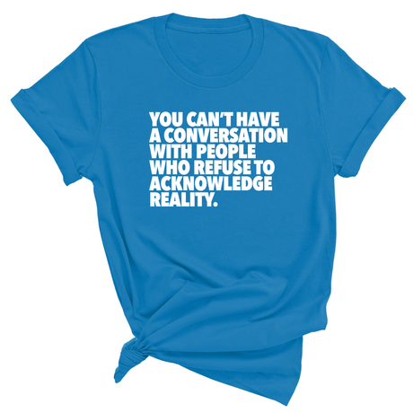 You Can't Have a Conversation with People Who Refuse to Acknowledge Reality Unisex Tee-T-Shirt-The Original God Ain't Petty But I Am