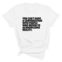 You Can't Have a Conversation with People Who Refuse to Acknowledge Reality Unisex Tee-T-Shirt-The Original God Ain't Petty But I Am