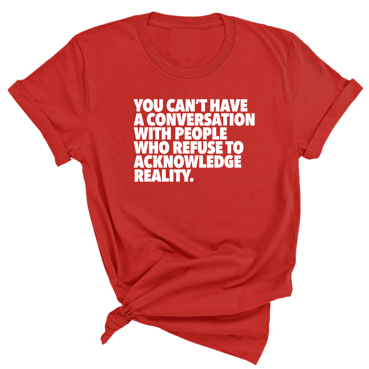 You Can't Have a Conversation with People Who Refuse to Acknowledge Reality Unisex Tee-T-Shirt-The Original God Ain't Petty But I Am