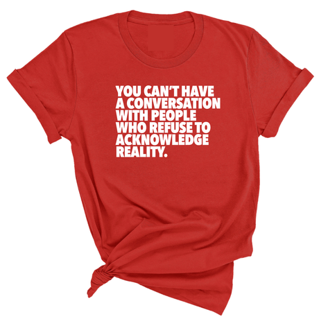 You Can't Have a Conversation with People Who Refuse to Acknowledge Reality Unisex Tee-T-Shirt-The Original God Ain't Petty But I Am